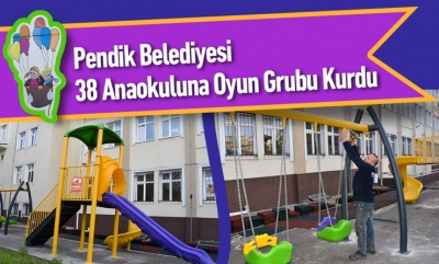Pendik Belediyesi 38 Anaokuluna Oyun Grubu Kurdu